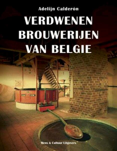 Verdwenen brouwerijen van Belgie - Adelijn Calderon (ISBN 9789077135303)
