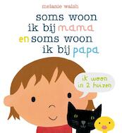 Soms woon ik bij mama en soms woon ik bij papa - Melanie Walsh (ISBN 9789089414533)