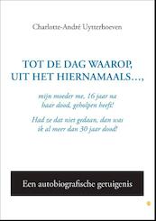 Tot de dag waarop, uit het hiernamaals - Charlotte-Andre Uytterhoeven (ISBN 9789048430499)