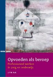 Opvoeden als beroep - J.F.W. Kok (ISBN 9789059316720)