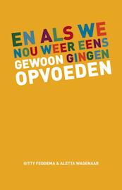 En als we nou weer eens gewoon gingen opvoeden - Gitty Feddema, Aletta Wagenaar (ISBN 9789049106591)