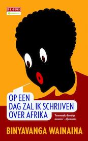 Op een dag zal ik schrijven over Afrika - Binyavanga Wainaina (ISBN 9789044525304)