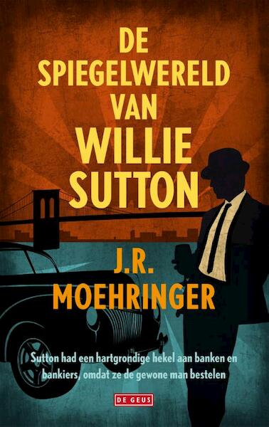 De spiegelwereld van Willie Sutton - J.R. Moehringer (ISBN 9789044532951)