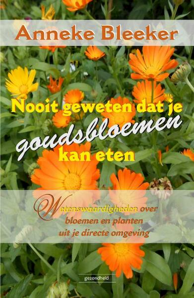Nooit geweten dat je goudsbloemen kan eten - Anneke Bleeker (ISBN 9789079872572)