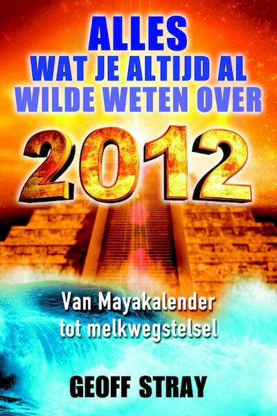 Alles wat je altijd al wilde weten over 2012 - Geoff Stray (ISBN 9789020208290)