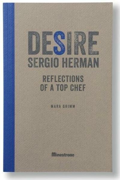 Desire; Sergio Herman; Reflections of a top chef - Mara Grimm (ISBN 9789490028633)