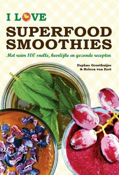 I love superfoodsmoothies - Daphne Groothuijse, Heleen van Eert (ISBN 9789082332810)