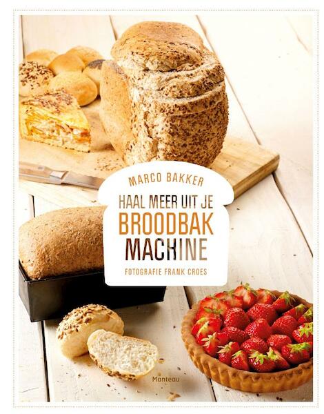 Haal meer uit je broodbakmachine - Marco Bakker (ISBN 9789022330487)