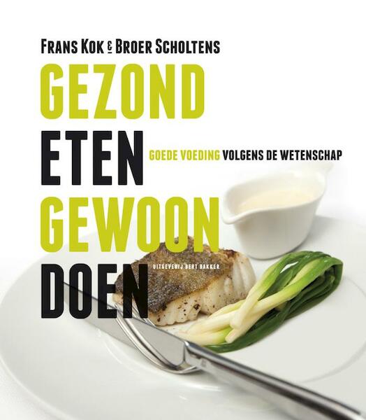 Gezond eten, gewoon doen - Frans Kok, Broer Bouwe Scholtens (ISBN 9789035136250)