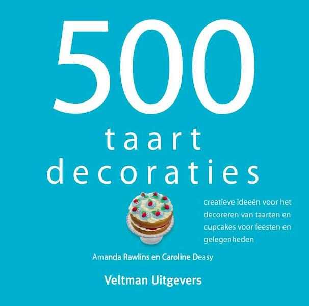 500 taartdecoraties - Amanda Rawlins, Caroline Deasy (ISBN 9789048308538)